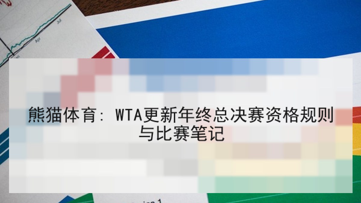 熊猫体育: WTA更新年终总决赛资格规则与比赛笔记
