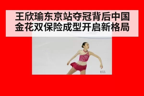 王欣瑜东京站夺冠背后中国金花双保险成型开启新格局